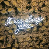 It was always you Neon Sign